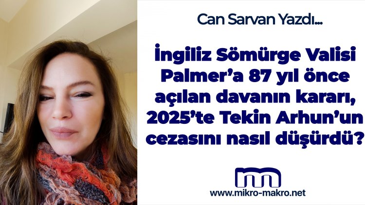 İngiliz Sömürge Valisi Palmer’a 87 yıl önce açılan davanın kararı, 2025’te Tekin Arhun’un cezasını nasıl düşürdü?
