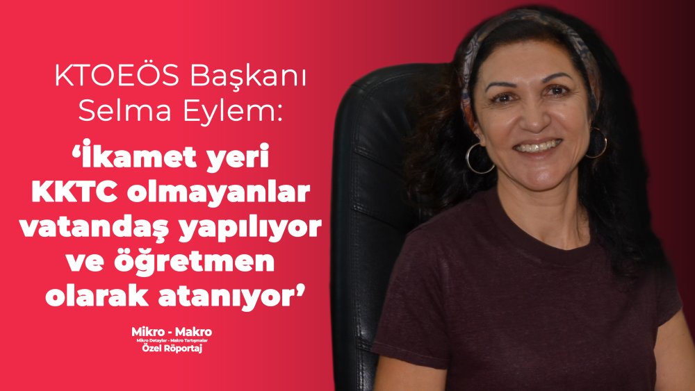 https://www.mikro-makro.net/selma-eylem-ikamet-yeri-kktc-olmayanlar-vatandas-yapiliyor-ve-ogretmen-olarak-ataniyor