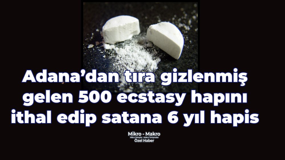 https://www.mikro-makro.net/adanadan-tira-gizlenmis-500-ecstasy-hapini-ithal-edip-satan-baris-akcimene-6-yil-hapis