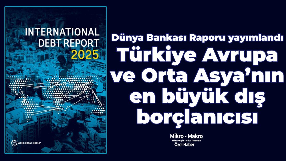 https://www.mikro-makro.net/dunya-bankasi-turkiye-avrupa-ve-orta-asyanin-en-buyuk-dis-borclanicisi