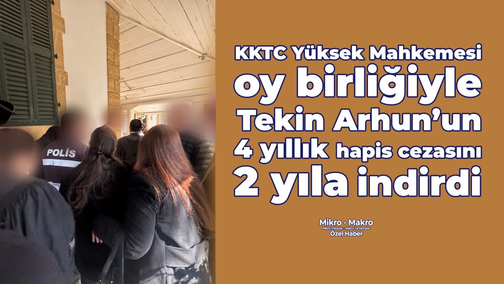 https://www.mikro-makro.net/kktc-yuksek-mahkemesi-oy-birligi-ile-tekin-arhunun-4-yillik-hapis-cezasini-2-yila-indirdi
