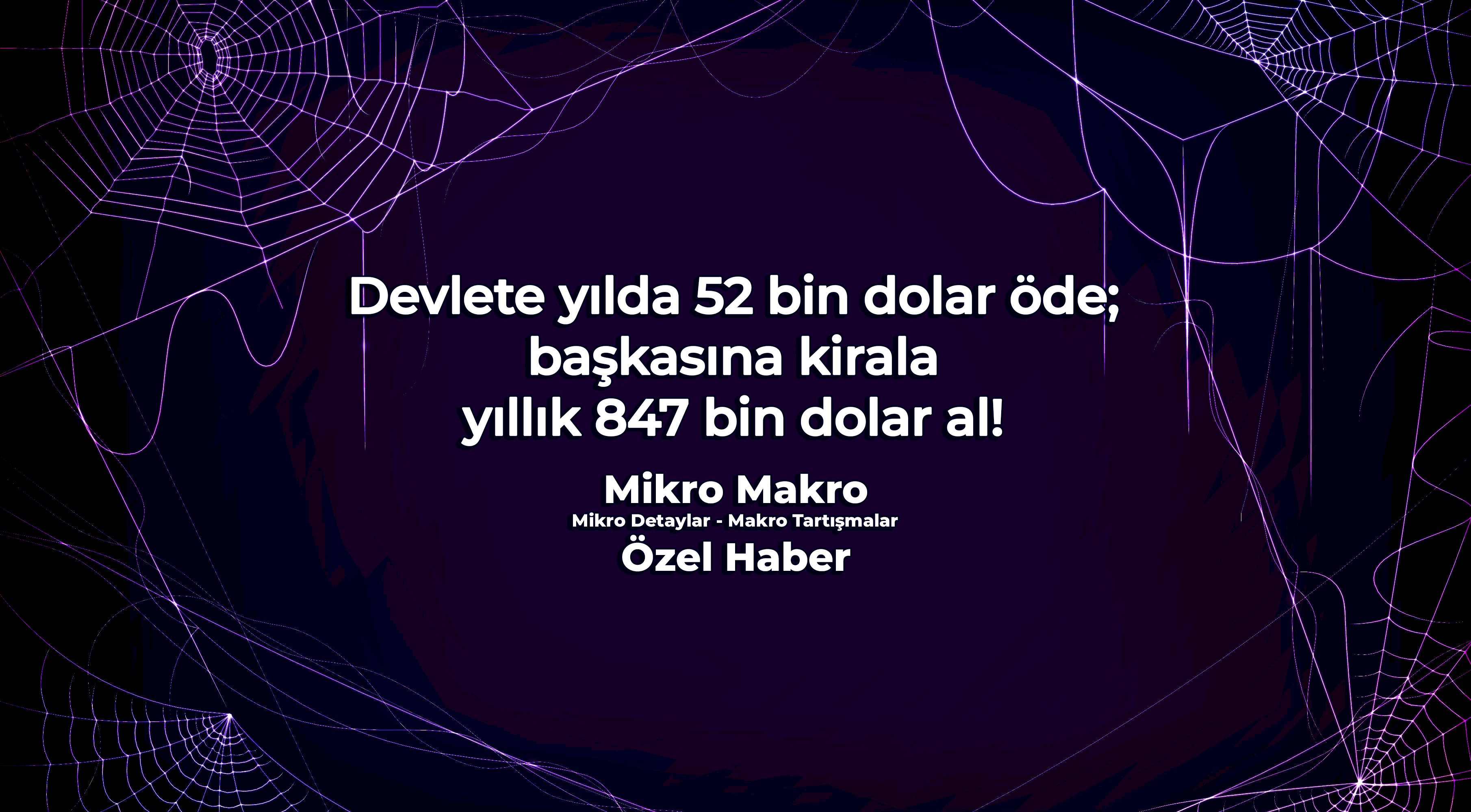 Devlete yılda 52 bin dolar öde; başkasına kirala yıllık 847 bin dolar al!