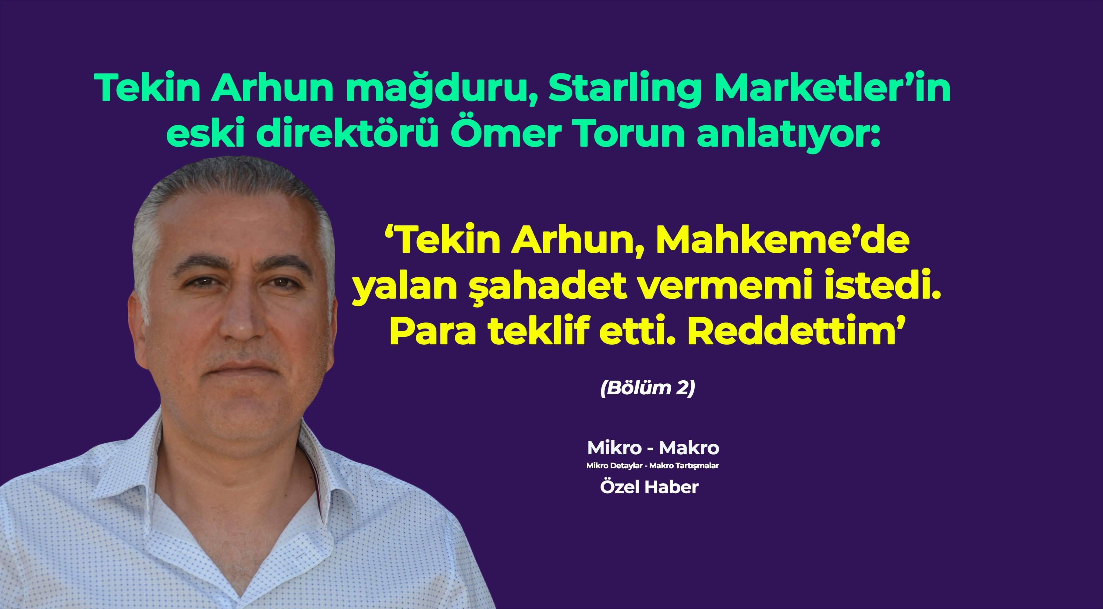 'Tekin Arhun Mahkeme'de yalan şahadet vermem için para teklif etti. Reddettim'