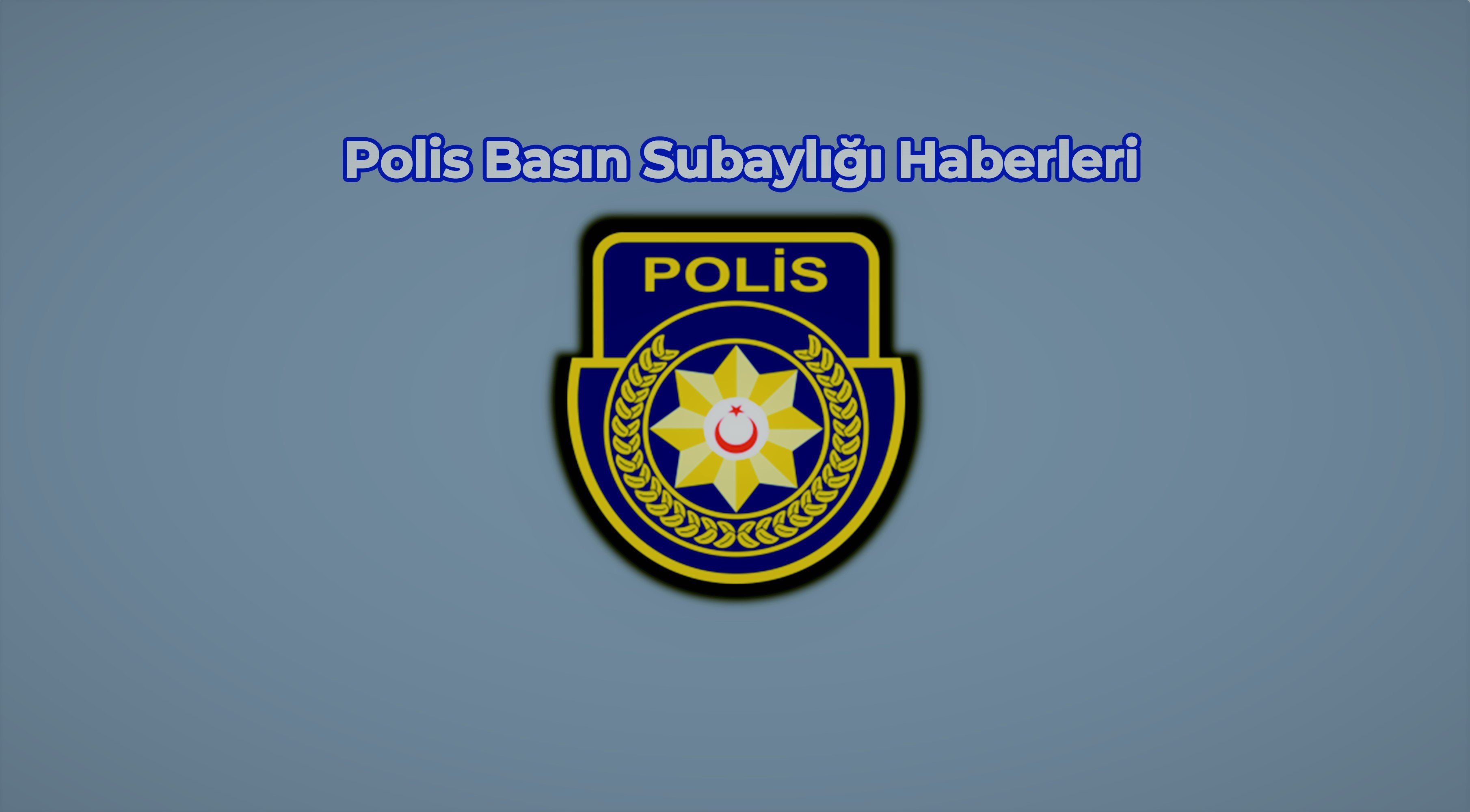 Polis Basın Bülteni'nden...