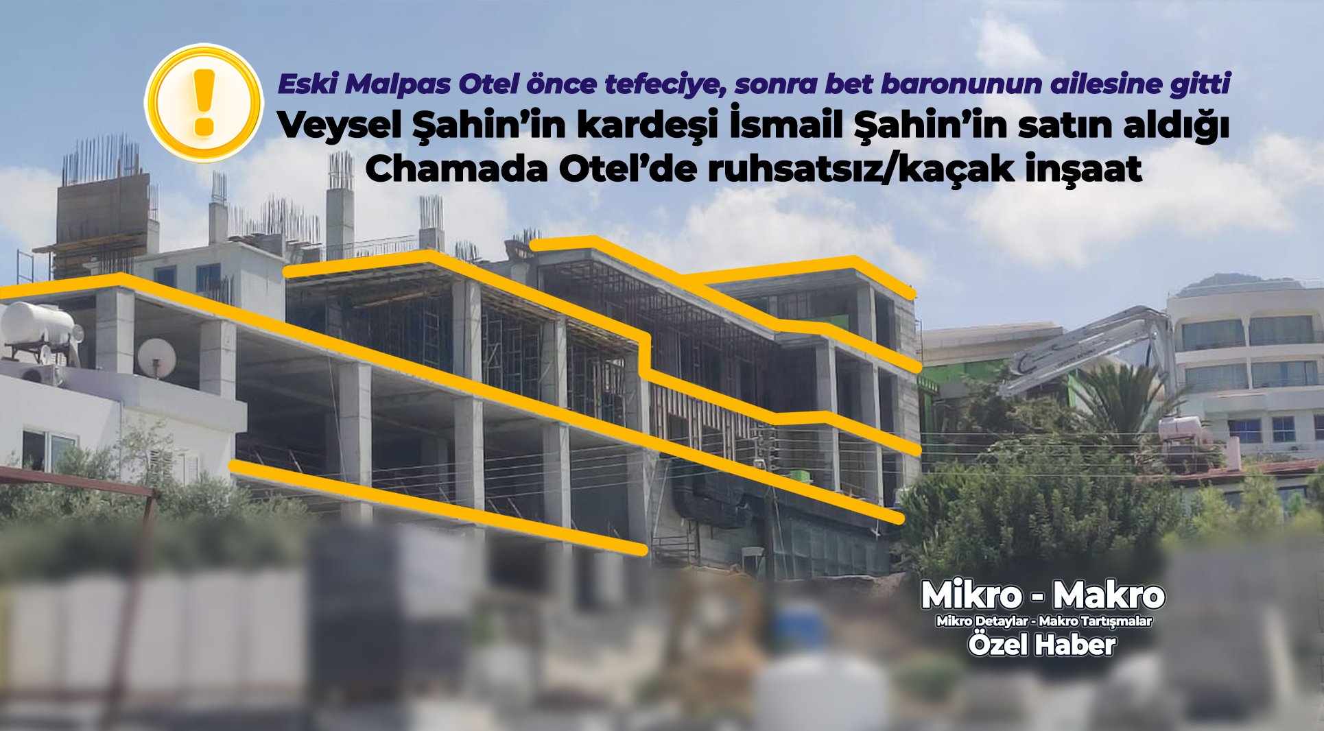 Veysel Şahin’in kardeşi İsmail Şahin’in satın aldığı Chamada Otel’de ruhsatsız-kaçak inşaat! 