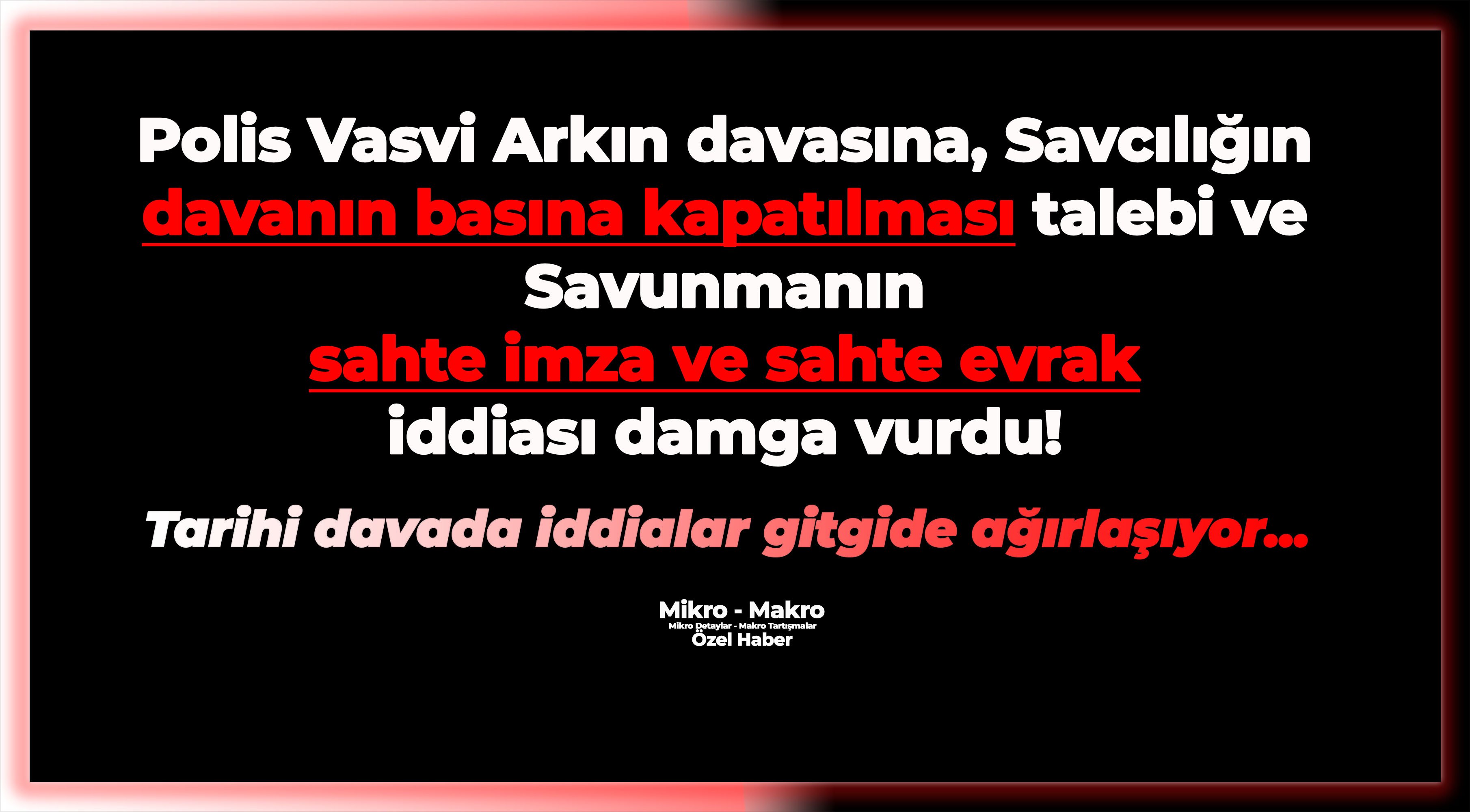 Vasvi Arkın davasına basına kapalı oturum talebi ve sahte evrak iddiası damga vurdu