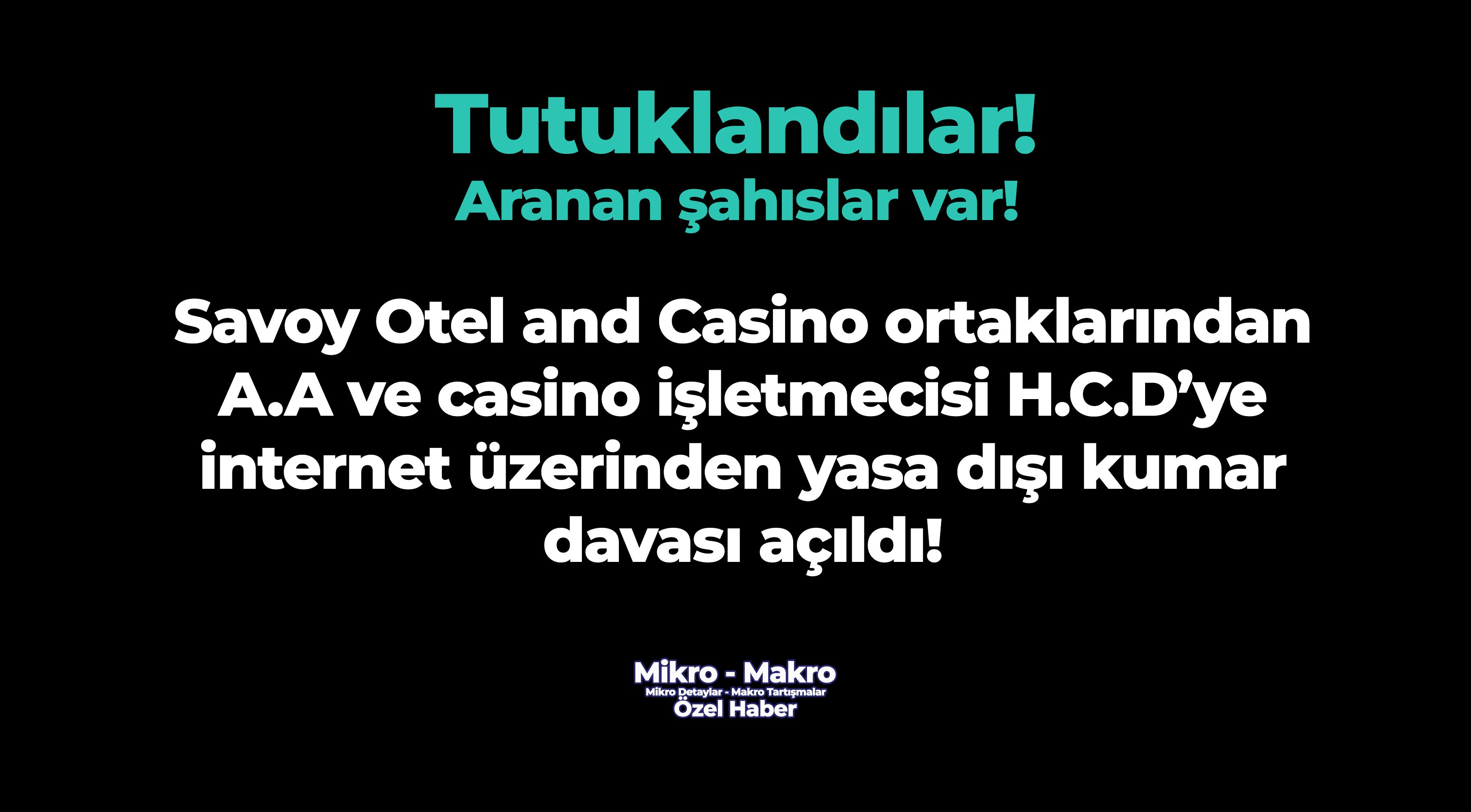 Savoy Otel and Casino’nun ortaklarından A.A ve casino işletmecisi H.C.D gözaltında
