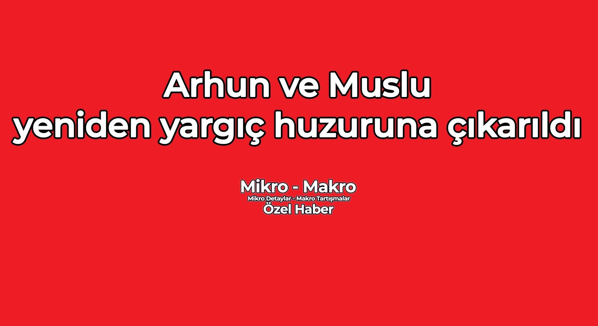Arhun ve Muslu aleyhindeki duruşma ertelendi
