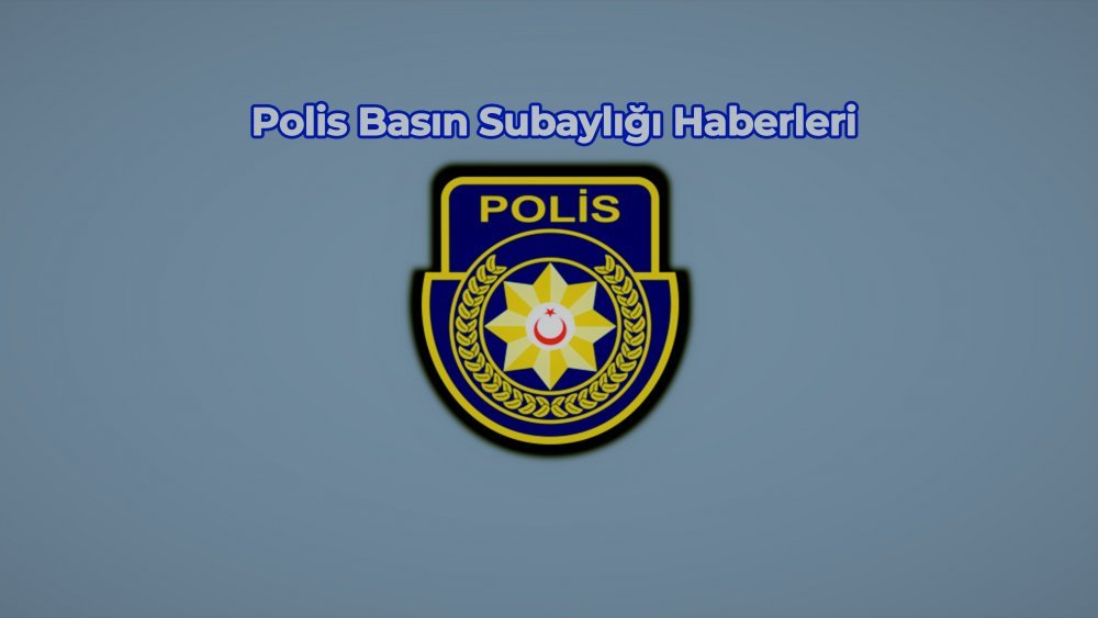 Polis Basın Bülteni'nden: