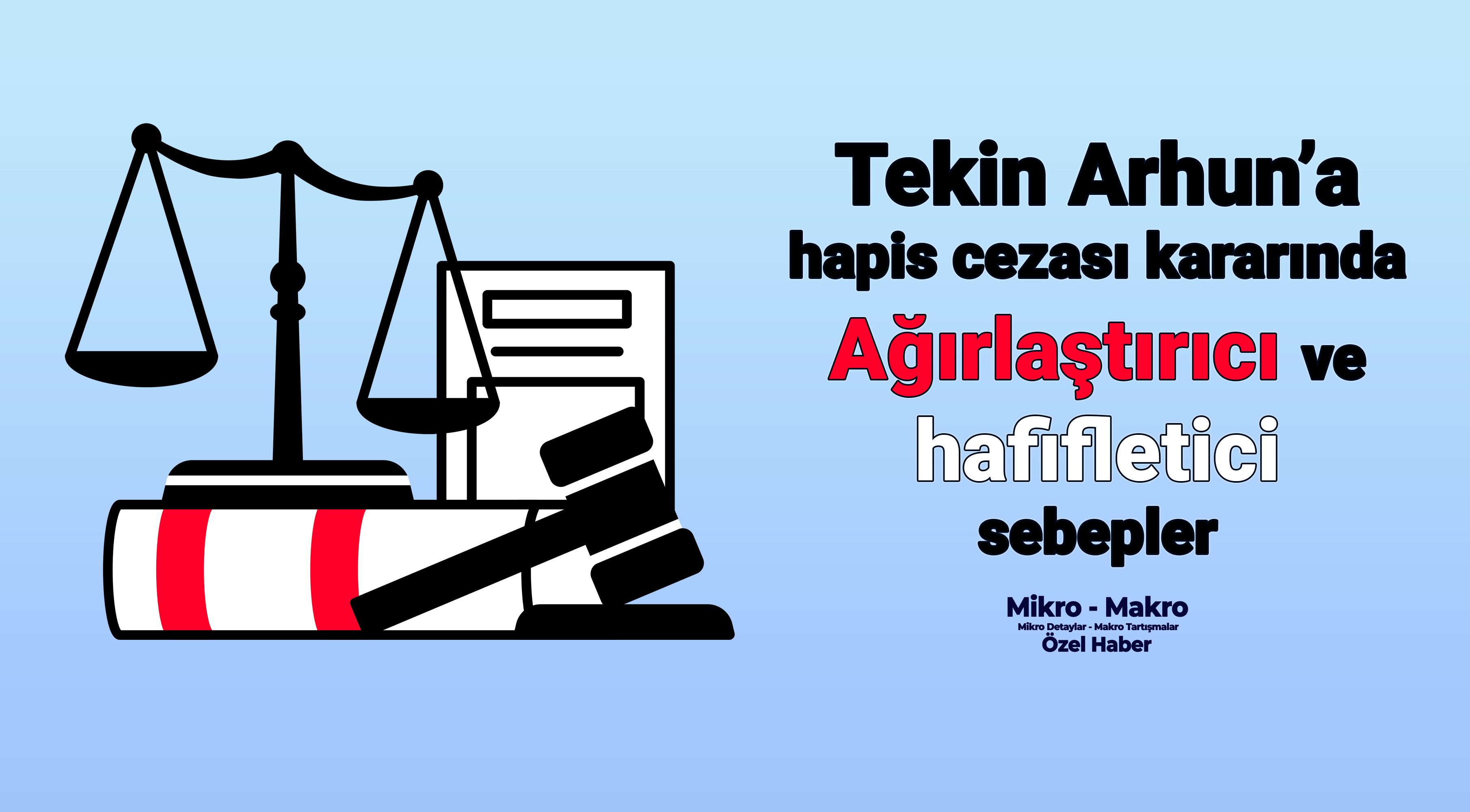 Tekin Arhun’a hapis cezası kararında ağırlaştırıcı ve hafifletici sebepler açıklandı