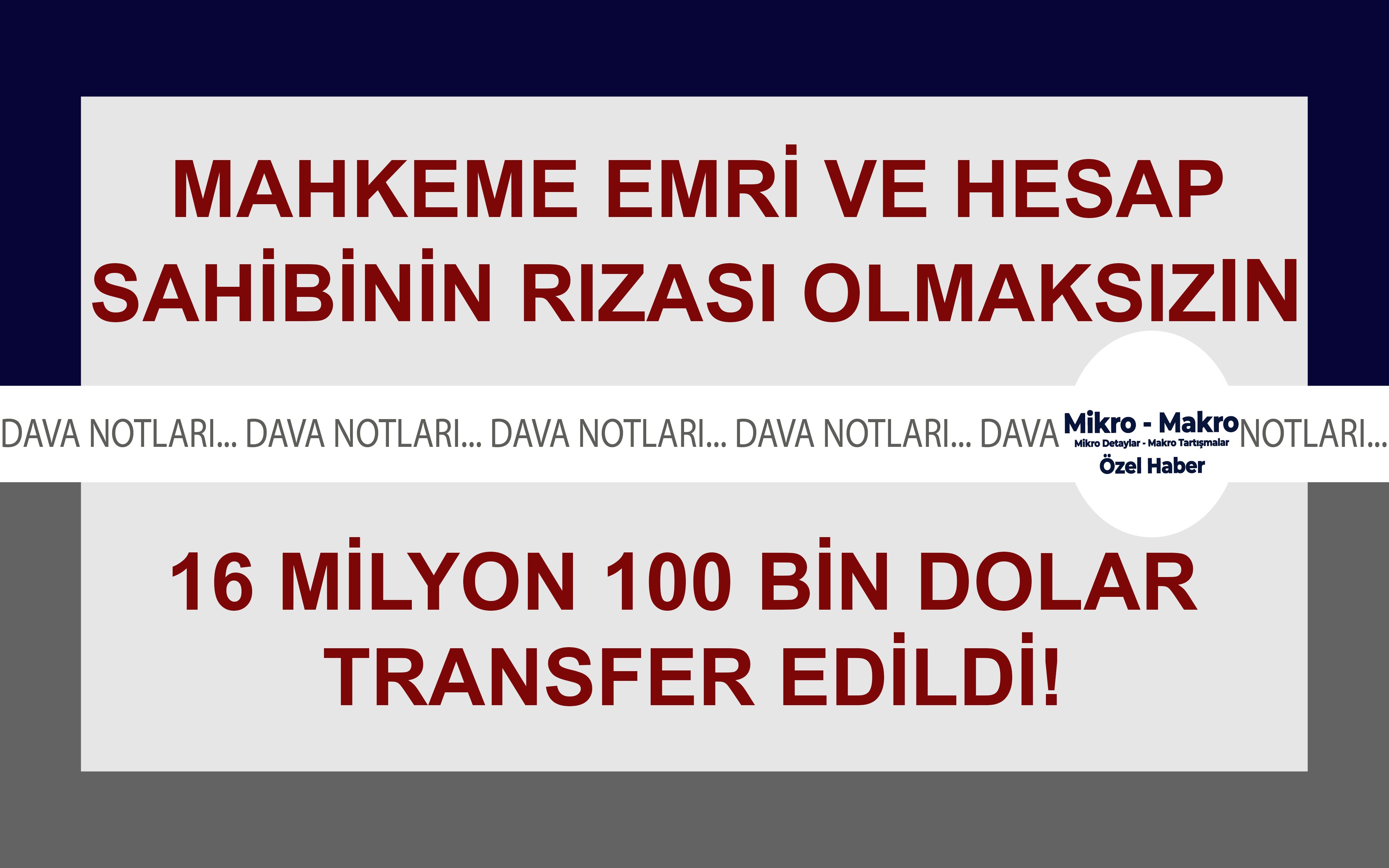 Mahkeme emirsiz, rızasız 16 milyon 100 bin dolar para şahsi hesaptan çekildi