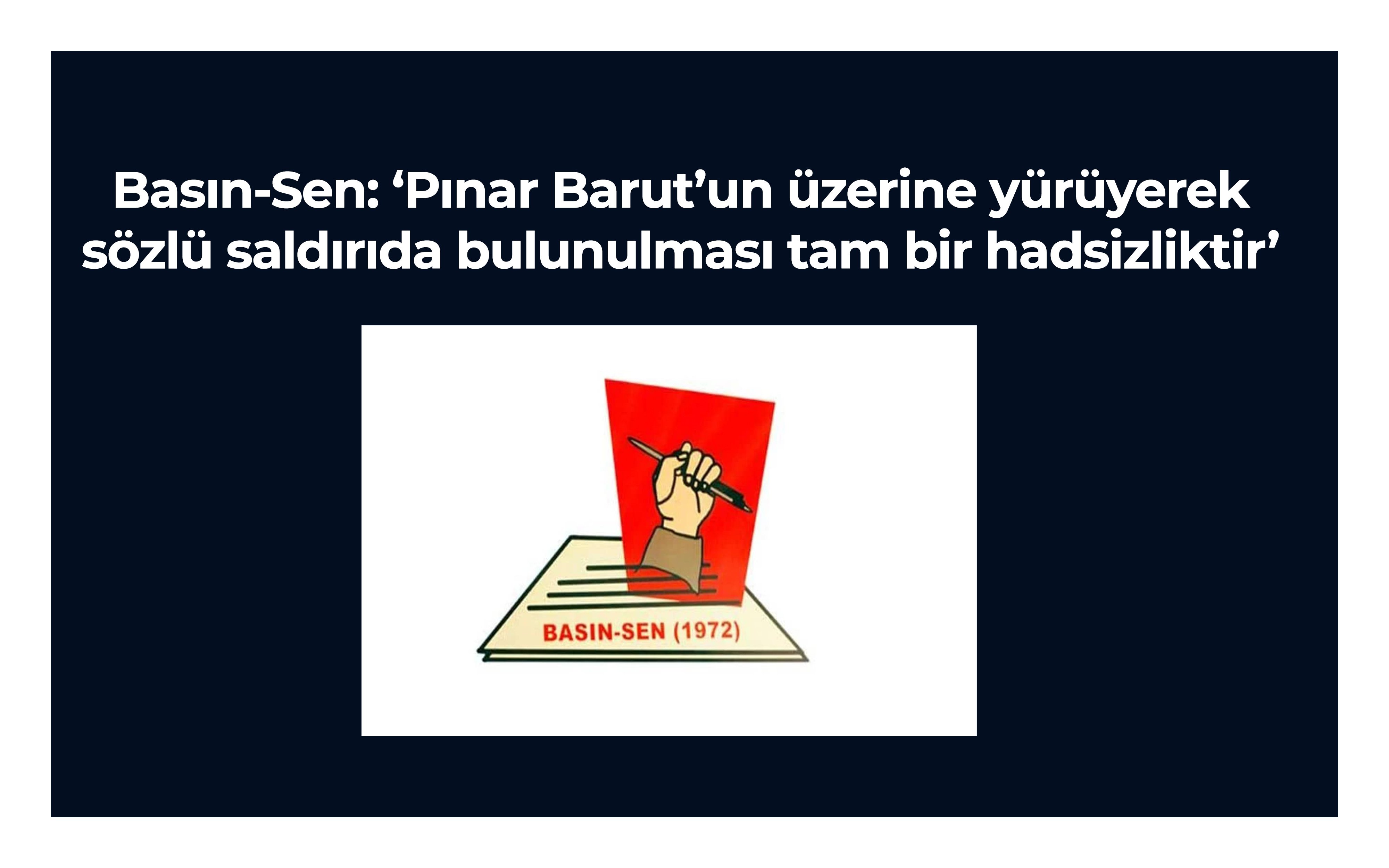 Basın-Sen: ‘Pınar Barut’un üzerine yürüyerek sözlü saldırıda bulunulması tam bir hadsizliktir’