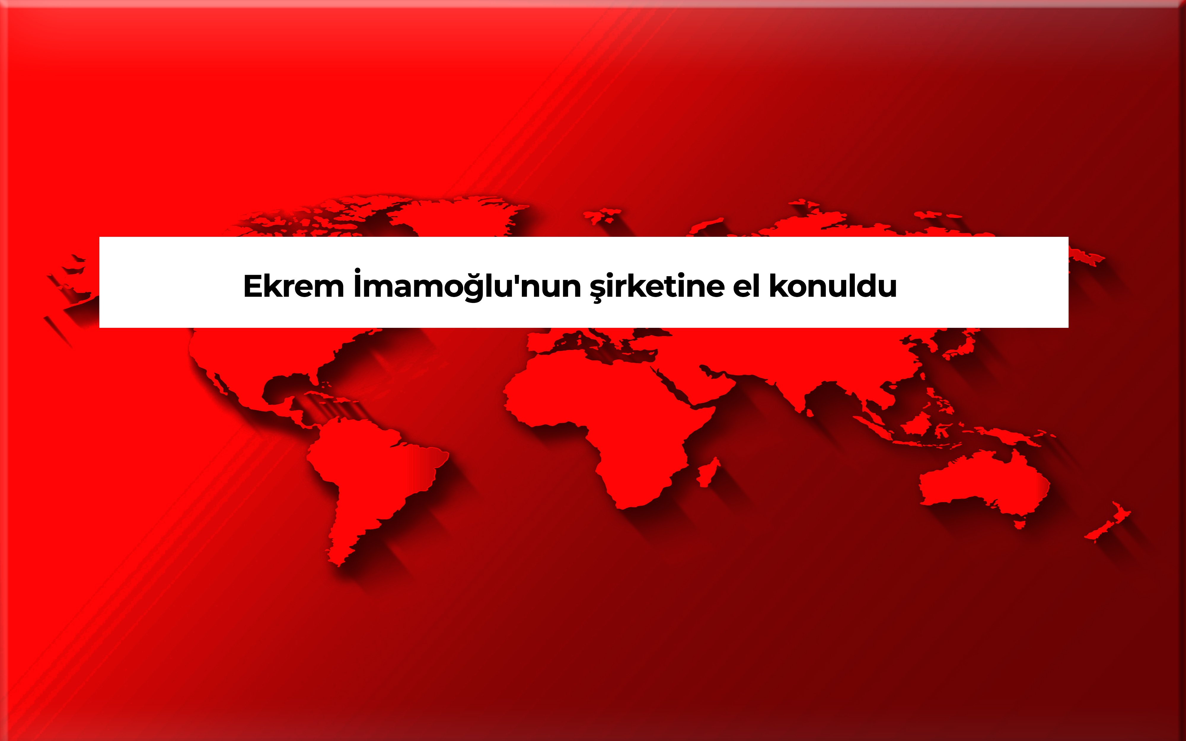 İmamoğlu'nun şirketine el konuldu