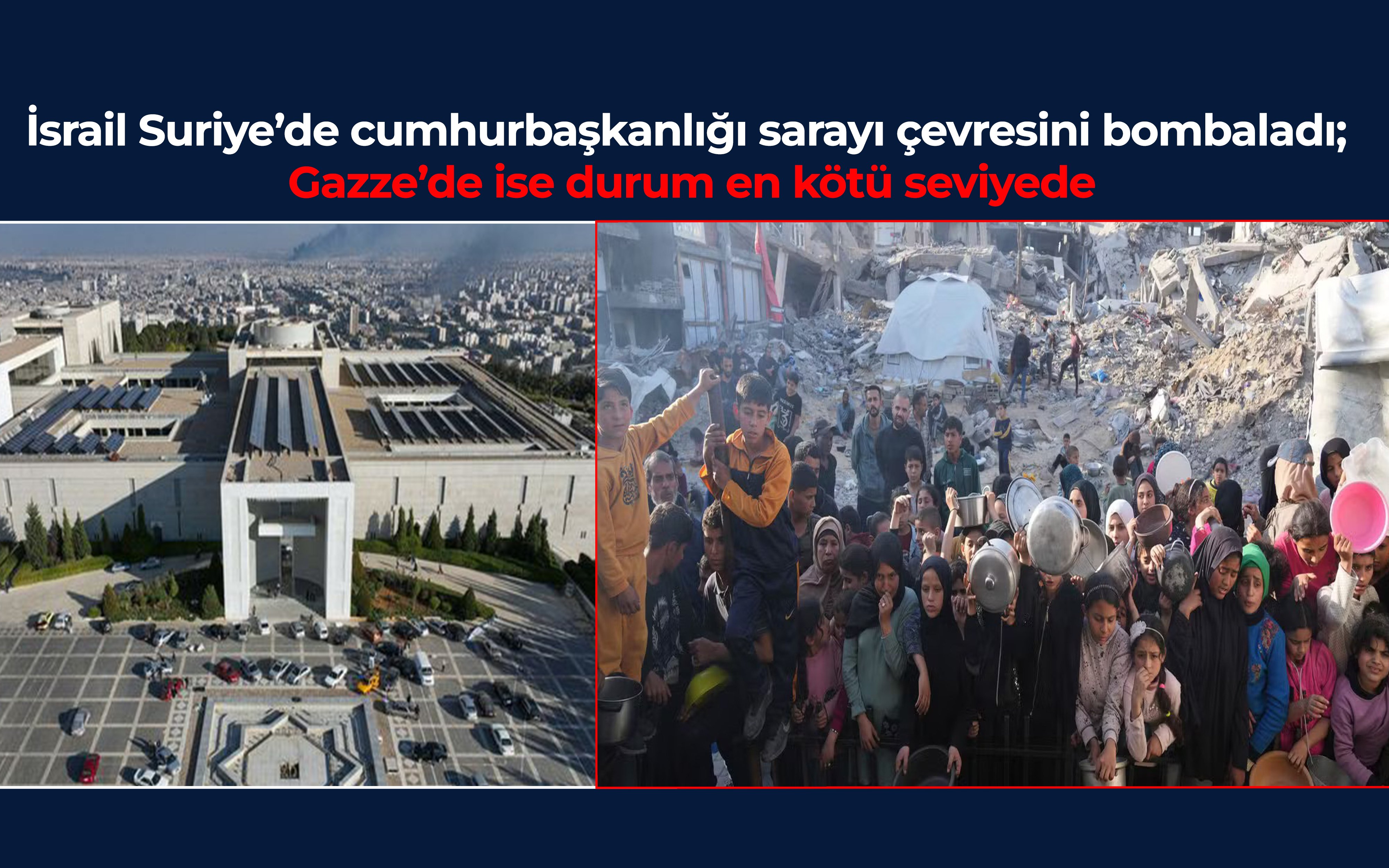 İsrail Suriye’de cumhurbaşkanlığı sarayı çevresini bombaladı; Gazze’de ise durum en kötü seviyede