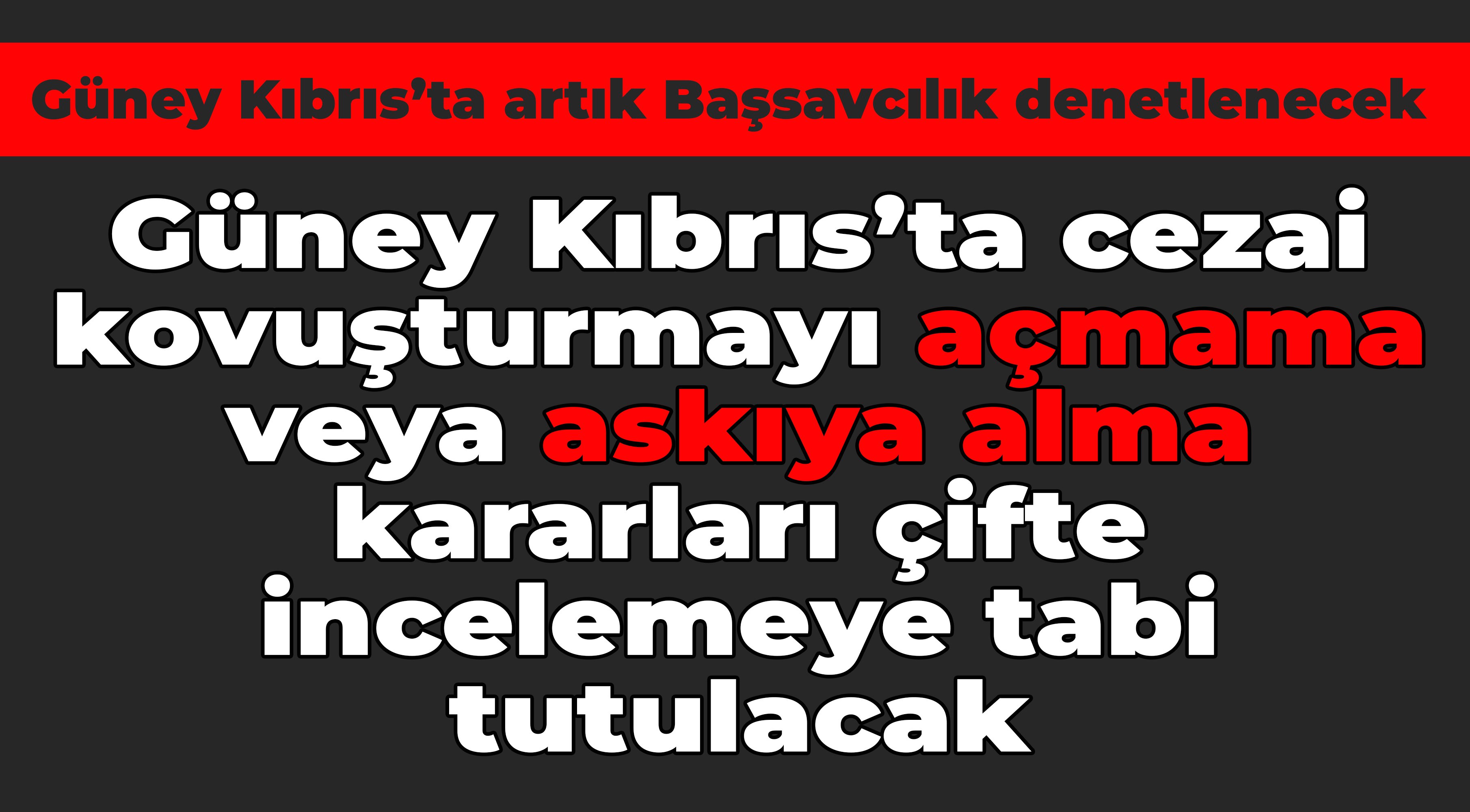 Güney Kıbrıs’ta Başsavcılık kararları çifte denetime tabi olacak